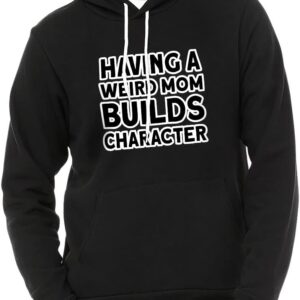 Having a Weird Mom Builds Character Sponge Fleece Hoodie - Cool Hoodie - Funny Hooded Sweatshirt