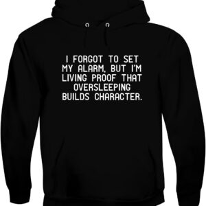 I Forgot to Set My Alarm, but I’m Living Proof That oversleeping Builds Character. - Men's Soft & Comfortable Pullover Hoodie CP05 Black