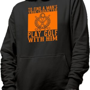 Make Your Mark Design Hoodie, To Find a Man's True Character, Play Golf with Him Quote, Golf Player, Golfing or Golfer