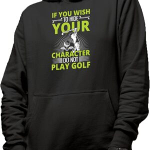 Novelty Hoodie, If You Wish to Hide Your Character, Do Not Play Golf Humor Quote, Golfer Merch Gift